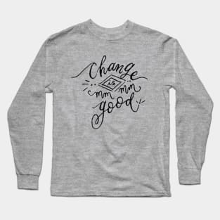 Change is Good Long Sleeve T-Shirt